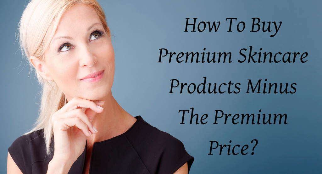 How To Buy Premium Skincare Products Minus The Premium Price